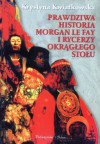 Prawdziwa historia Morgan le Fay i Rycerzy Okrągłego Stołu - Krystyna Kwiatkowska