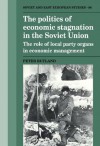 The Politics Of Economic Stagnation In The Soviet Union: The Role Of Local Party Organs In Economic Management - Peter Rutland