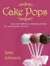 Cake Pops: Easy and Delicious Cake Pop Recipes The Whole Family Will Love - Lisa Johnson