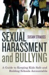 Sexual Harassment and Bullying: A Guide to Keeping Kids Safe and Holding Schools Accountable - Susan Strauss