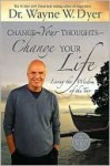 Change Your Thoughts - Change Your Life: Living the Wisdom of the Tao - Wayne W. Dyer