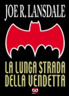 La lunga strada della vendetta - Joe R. Lansdale, Michele Foschini