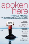 Spoken Here: Travels Among Threatened Languages - Mark Abley