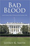 BAD BLOOD: Lyndon B. Johnson, Robert F. Kennedy, and the Tumultuous 1960s - Jeffrey K. Smith