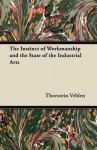 The Instinct of Workmanship and the State of the Industrial Arts - Thorstein Veblen