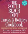 The South Beach Diet Parties and Holidays Cookbook: Healthy Recipes for Entertaining Family and Friends - Arthur Agatston