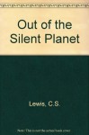 Out of the Silent Planet - C.S. Lewis