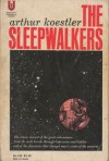 The Sleepwalkers: A History of Man's Changing Vision of the Universe - Arthur Koestler