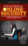 How To Increase Online Security With Smartphones, Tablets and Computers - Howard Lavine