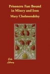 Prisoners: Fast Bound in Misery and Iron - Mary Cholmondeley