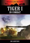 TIGER I IN COMBAT (Hitler's War Machine) - Bob Carruthers