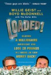 Loaded!: Become a Millionaire Overnight and Lose 20 Pounds in 2 Weeks, or Your Money Back - Willie Geist, Boyd McDonnell