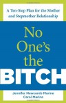 No One's the Bitch: A Ten-Step Plan for the Mother and Stepmother Relationship - Jennifer Newcomb Marine, Carol Marine