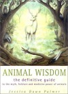 Animal Wisdom: The Definitive Guide to the Myth, Folklore and Medicine Power of Animals - Jessica Dawn Palmer