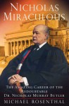 Nicholas Miraculous: The Amazing Career of the Redoubtable Dr. Nicholas Murray Butler - Michael Rosenthal