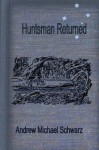 Huntsman Returned - Andrew Michael Schwarz