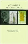 Navigating The Distances: Poems New And Selected - Bruce Bennett