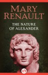 The Nature of Alexander - Mary Renault