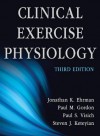 Clinical Exercise Physiology, Third Edition - Jonathan Ehrman, Paul Gordon, Paul Visich, Steven Keteyian