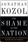 The Shame of the Nation: The Restoration of Apartheid Schooling in America - Jonathan Kozol