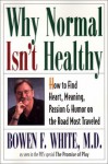 Why Normal Isn't Healthy: How to Find Heart, Meaning, Passion, and Humor on the Road Most Traveled - Bowen Faville White, Christiane Northrup