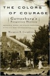 The Colors of Courage: Gettysburg's Forgotten History: Immigrants, Women, and African Americans in the Civil War's Defining Battle - Margaret S. Creighton