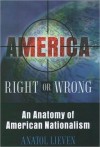 America Right or Wrong: An Anatomy of American Nationalism - Anatol Lieven