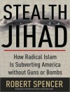 Stealth Jihad: How Radical Islam Is Subverting America Without Guns or Bombs - Robert Spencer, Lloyd James