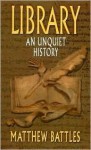 Library: An Unquiet History - Matthew Battles