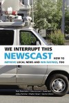 We Interrupt This Newscast: How to Improve Local News and Win Ratings, Too - Tom Rosenstiel, Marion Just, Todd Belt