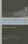 Theatre, Sacrifice, Ritual: Exploring Forms of Political Theatre - Erika Fischer-Lichte