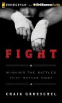 Fight: Winning the Battles That Matter Most - Craig Groeschel