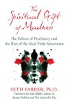 The Spiritual Gift of Madness: The Failure of Psychiatry and the Rise of the Mad Pride Movement - Farber Ph.D., Seth, Kate Millett