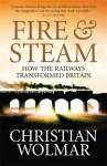 Fire and Steam: A New History of the Railways in Britain - Christian Wolmar