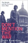 Don't Mention the War: The British and the Germans Since 1890 - John Ramsden