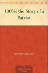 100%: the Story of a Patriot - Upton Sinclair