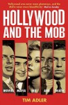 Hollywood And The Mob: Movies, Mafia, Sex And Death - Tim Adler