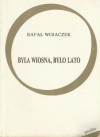 Była wiosna, było lato - Rafał Wojaczek