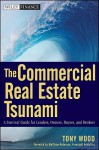 The Commercial Real Estate Tsunami: A Survival Guide for Lenders, Owners, Buyers, and Brokers (Wiley Finance) - Tony Wood