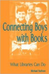 Connecting Boys with Books: What Libraries Can Do - Michael Sullivan