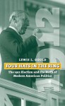 Four Hats in the Ring: The 1912 Election and the Birth of Modern American Politics - Lewis L. Gould