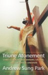 Triune Atonement: Christ's Healing for Sinners, Victims, and the Whole Creation - Andrew Sung Park