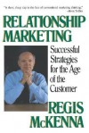 Relationship Marketing: Successful Strategies For The Age Of The Customer - Regis McKenna