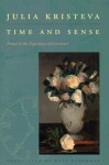 Time and Sense: Proust and the Experience of Literature - Julia Kristeva