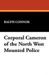 Corporal Cameron of the North West Mounted Police - Ralph Connor