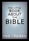 The Little Book About the Bible - Ron Rhodes