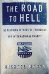 The Road to Hell: The Ravaging Effects of Foreign Aid and International Charity - Michael Maren