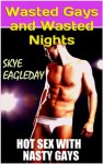 Wasted Gays and Wasted Nights (Hot Sex With Nasty Gays) - Skye Eagleday