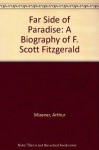 The Far Side of Paradise: A Biography of F. Scott Fitzgerald - Arthur Mizener