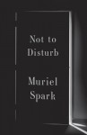 Not to Disturb: A Novel - Muriel Spark